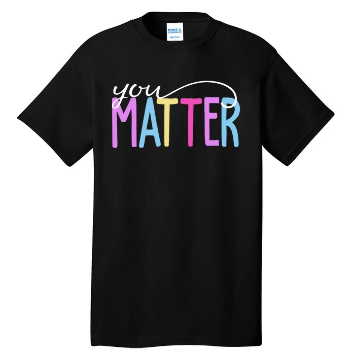 You Matter Mental Health Awareness Colorful Tall T-Shirt