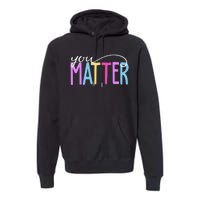 You Matter Mental Health Awareness Colorful Premium Hoodie