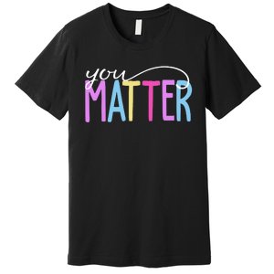 You Matter Mental Health Awareness Colorful Premium T-Shirt