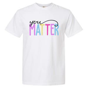 You Matter Mental Health Awareness Colorful Garment-Dyed Heavyweight T-Shirt