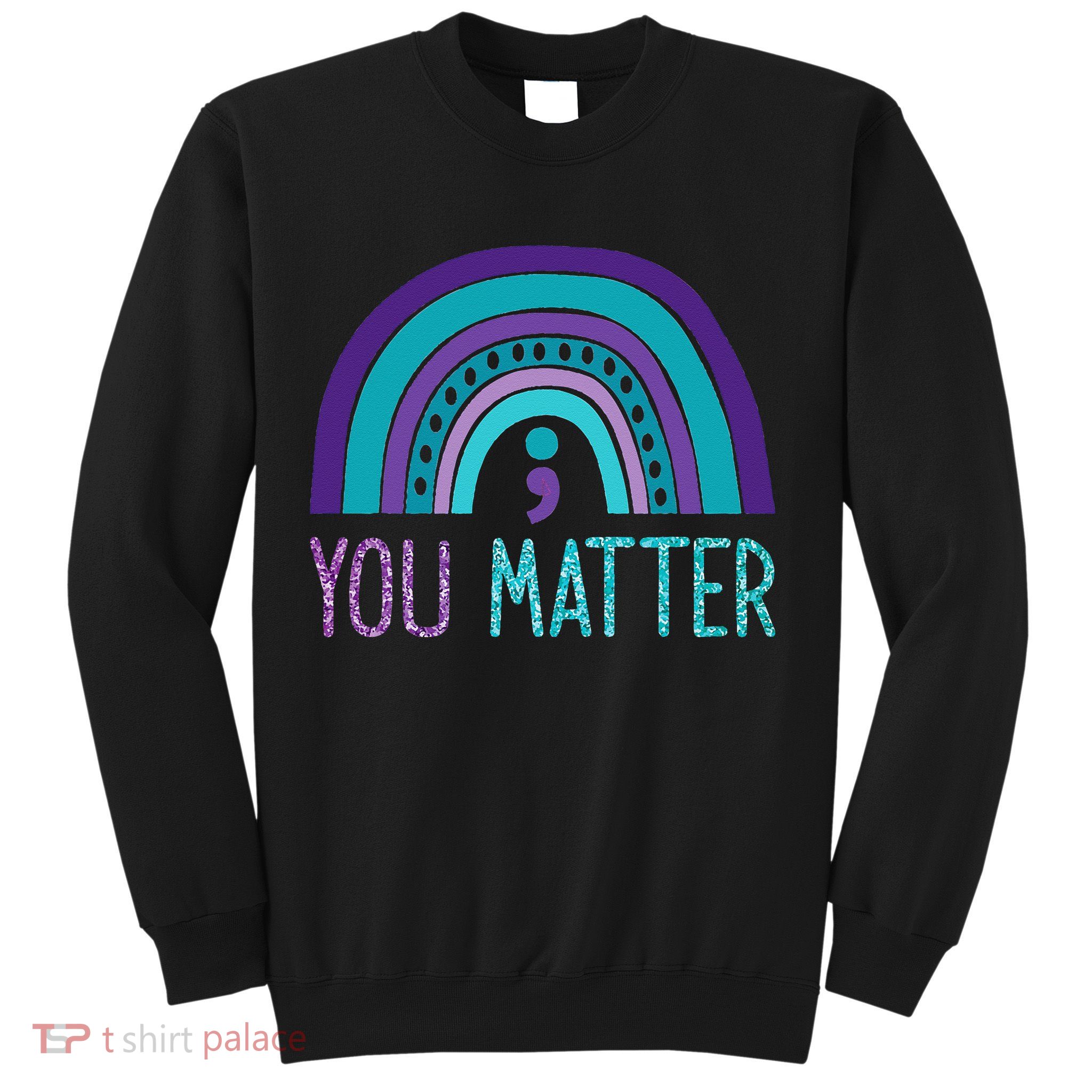 You Matter Semicolon Suicide Prevention Purple Teal Rainbow Sweatshirt
