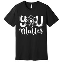 You Matter Science Teacher Chemistry Biology Kindness Kind Premium T-Shirt