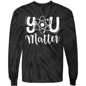 You Matter Science Teacher Chemistry Biology Kindness Kind Tie-Dye Long Sleeve Shirt