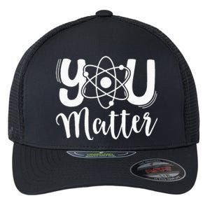 You Matter Science Teacher Chemistry Biology Kindness Kind Flexfit Unipanel Trucker Cap