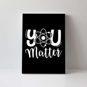 You Matter Science Teacher Chemistry Biology Kindness Kind Canvas