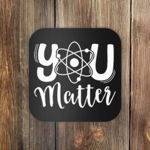 You Matter Science Teacher Chemistry Biology Kindness Kind Coaster