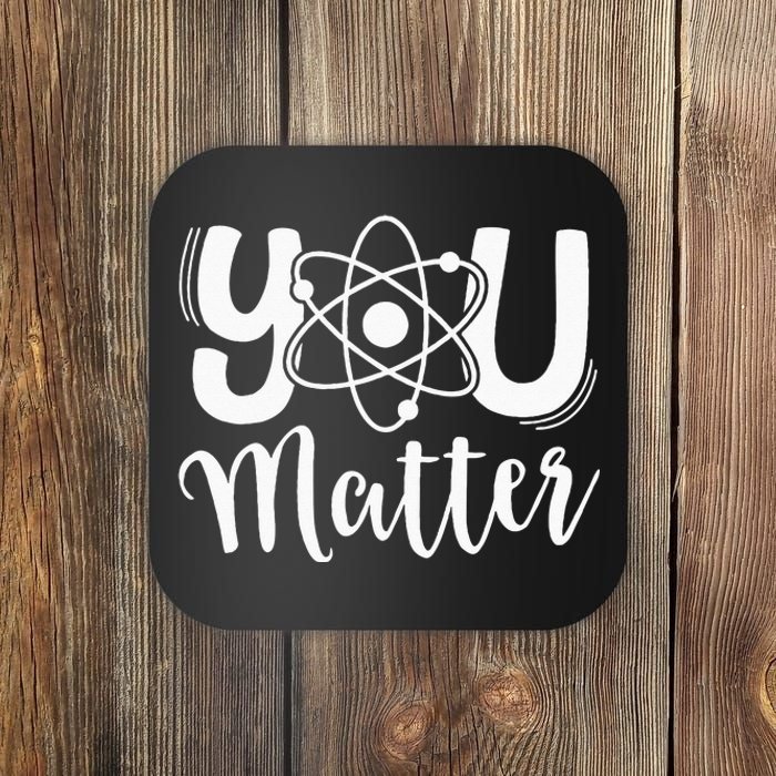 You Matter Science Teacher Chemistry Biology Kindness Kind Coaster