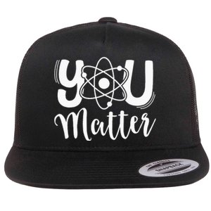 You Matter Science Teacher Chemistry Biology Kindness Kind Flat Bill Trucker Hat