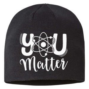 You Matter Science Teacher Chemistry Biology Kindness Kind Sustainable Beanie