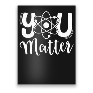 You Matter Science Teacher Chemistry Biology Kindness Kind Poster