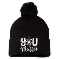 You Matter Science Teacher Chemistry Biology Kindness Kind Pom Pom 12in Knit Beanie