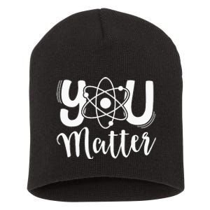 You Matter Science Teacher Chemistry Biology Kindness Kind Short Acrylic Beanie