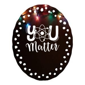 You Matter Science Teacher Chemistry Biology Kindness Kind Ceramic Oval Ornament