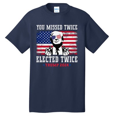 You Missed Twice Elected Twice Trump 2024 We Won Trump Win Tall T-Shirt