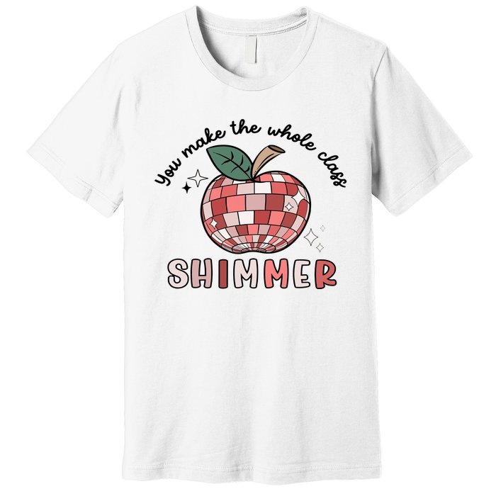 You Make The Whole Class Shimmer Disco Teacher Life Back To School Premium T-Shirt