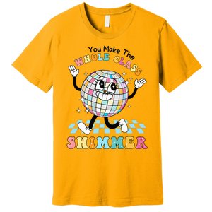 You Make The Whole Class Shimmer Retro Funny Back To School Premium T-Shirt