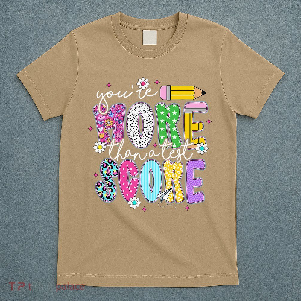 Youre More Than A Test Score Test Day Teacher Student T-Shirt