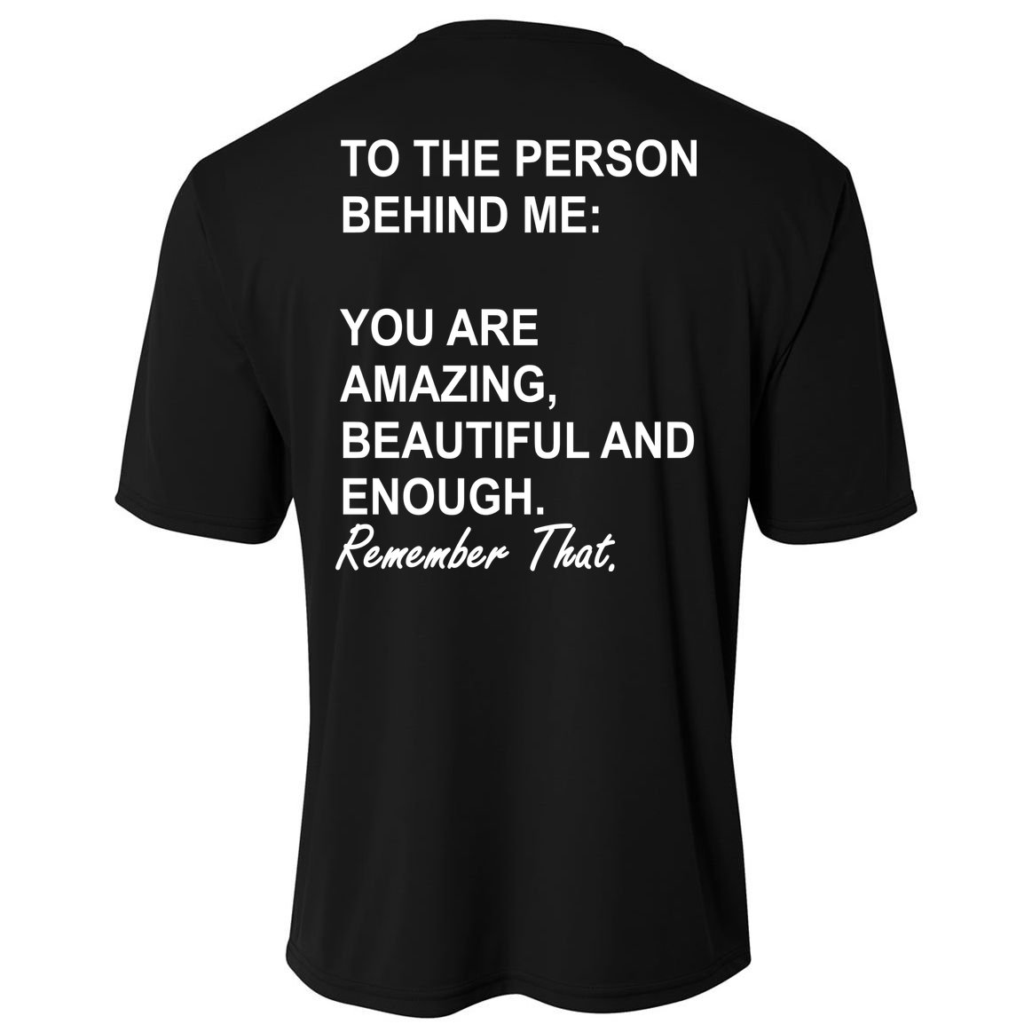 To The Person Behind Me You Are Amazing Beautiful Front & Back Performance Shirt