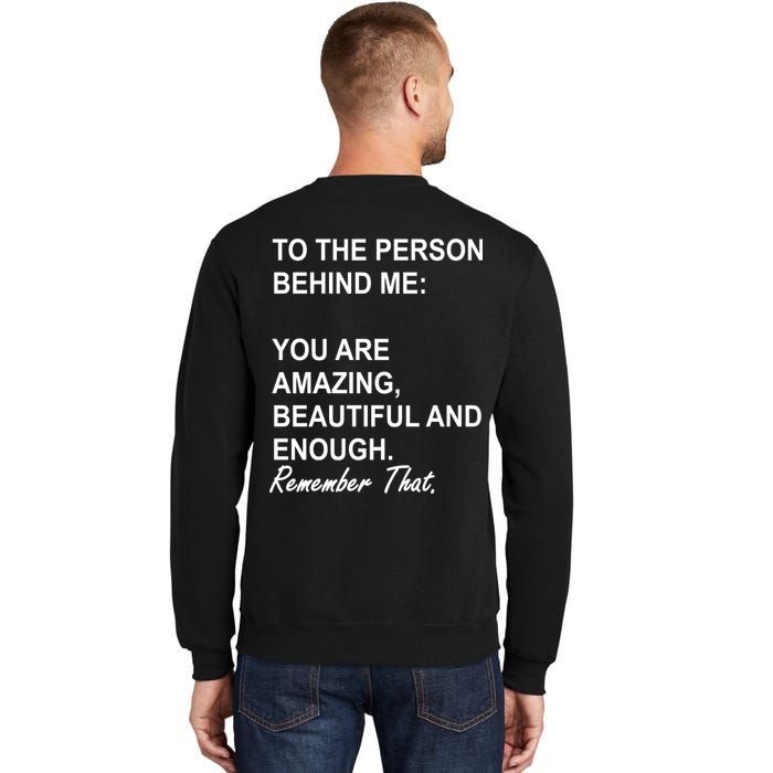 To The Person Behind Me You Are Amazing Beautiful Front & Back Tall Sweatshirt