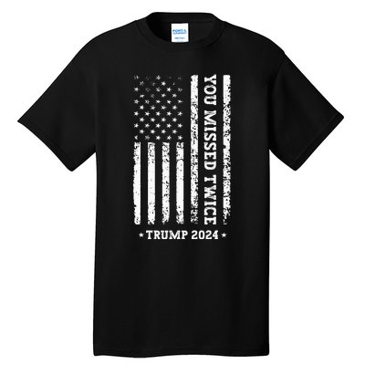 You Missed Twice You Missed Again Trump 2024 Tall T-Shirt