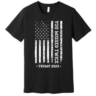 You Missed Twice You Missed Again Trump 2024 Premium T-Shirt