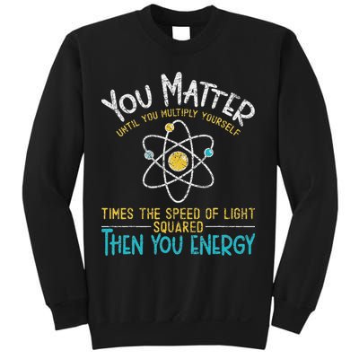 You Matter Until You Multiply Yourself Funny Science Physics Sweatshirt