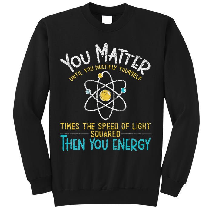 You Matter Until You Multiply Yourself Funny Science Physics Sweatshirt