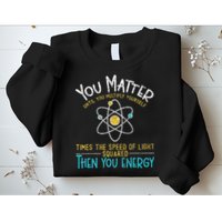You Matter Until You Multiply Yourself Funny Science Physics Sweatshirt