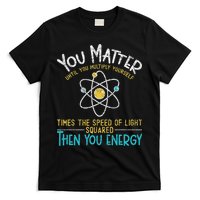 You Matter Until You Multiply Yourself Funny Science Physics T-Shirt