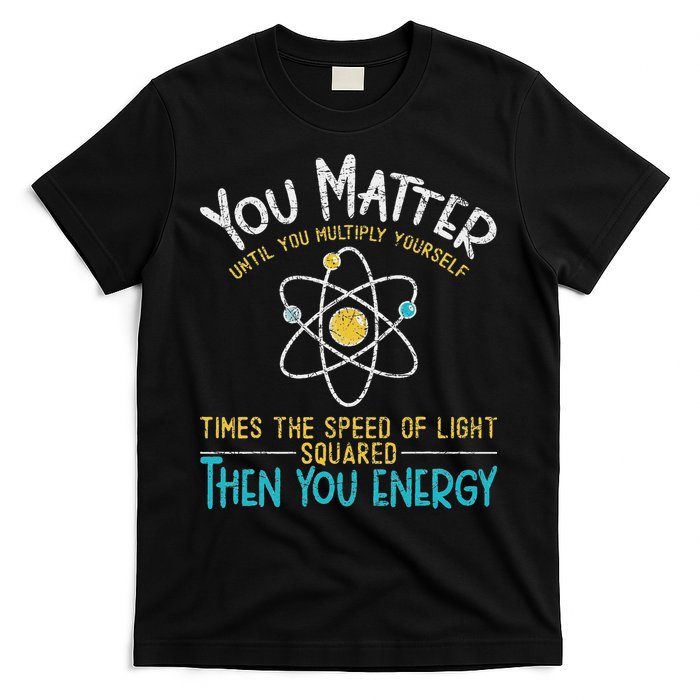 You Matter Until You Multiply Yourself Funny Science Physics T-Shirt