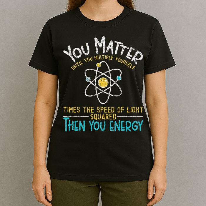 You Matter Until You Multiply Yourself Funny Science Physics T-Shirt