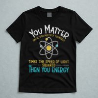 You Matter Until You Multiply Yourself Funny Science Physics T-Shirt