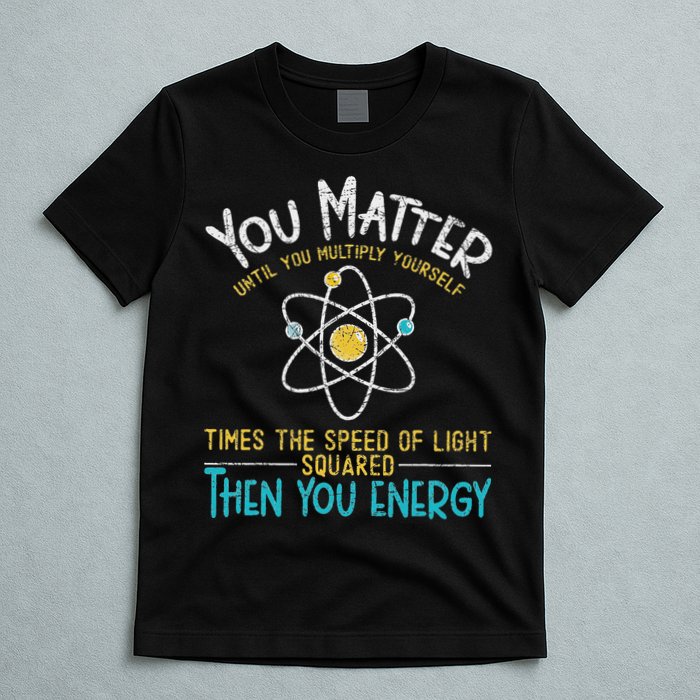 You Matter Until You Multiply Yourself Funny Science Physics T-Shirt