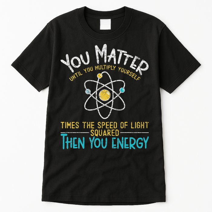 You Matter Until You Multiply Yourself Funny Science Physics Tall T-Shirt