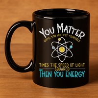 You Matter Until You Multiply Yourself Funny Science Physics 11oz C Handle Ceramic Mug
