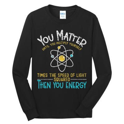 You Matter Until You Multiply Yourself Funny Science Physics Tall Long Sleeve T-Shirt