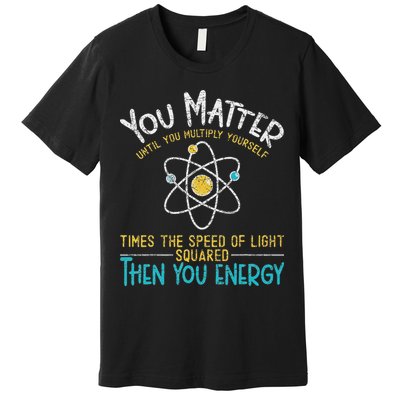 You Matter Until You Multiply Yourself Funny Science Physics Premium T-Shirt