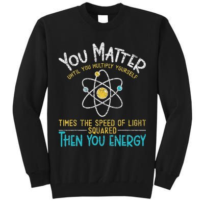 You Matter Until You Multiply Yourself Funny Science Physics Tall Sweatshirt