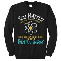 You Matter Until You Multiply Yourself Funny Science Physics Tall Sweatshirt