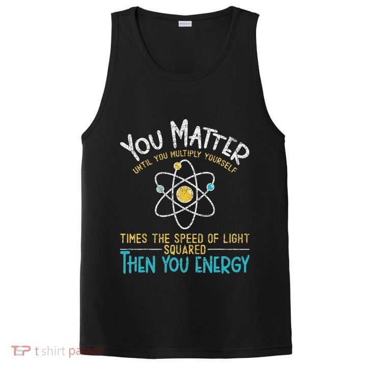 You Matter Until You Multiply Yourself Funny Science Physics PosiCharge Competitor Tank