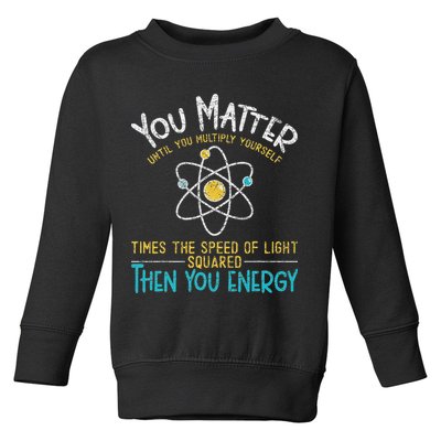 You Matter Until You Multiply Yourself Funny Science Physics Toddler Sweatshirt