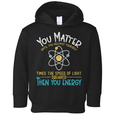 You Matter Until You Multiply Yourself Funny Science Physics Toddler Hoodie