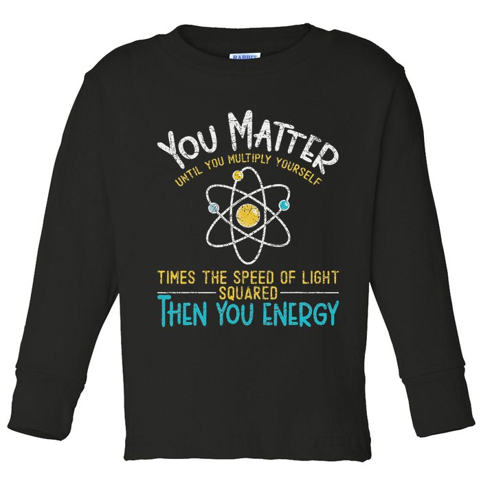 You Matter Until You Multiply Yourself Funny Science Physics Toddler Long Sleeve Shirt