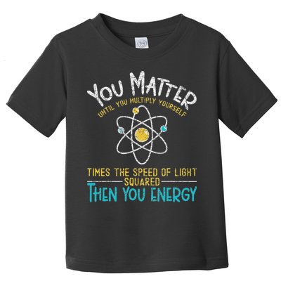 You Matter Until You Multiply Yourself Funny Science Physics Toddler T-Shirt