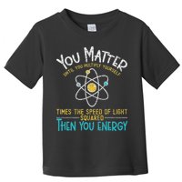You Matter Until You Multiply Yourself Funny Science Physics Toddler T-Shirt