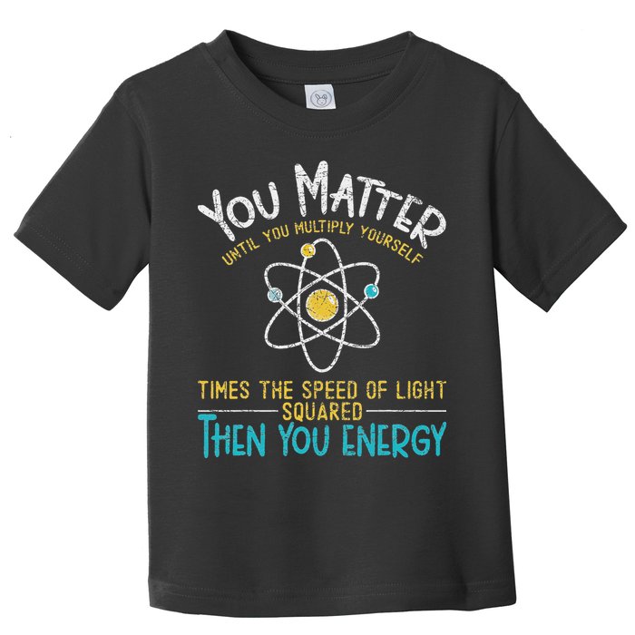 You Matter Until You Multiply Yourself Funny Science Physics Toddler T-Shirt