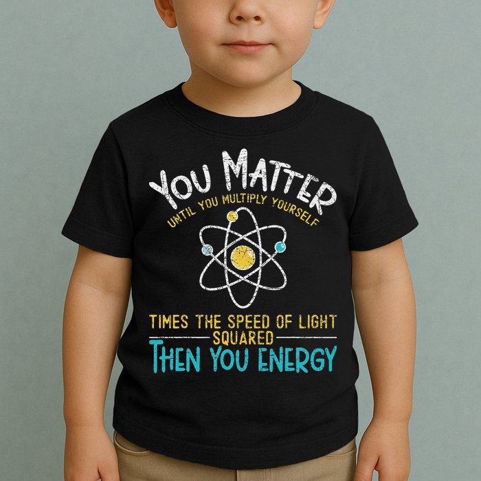 You Matter Until You Multiply Yourself Funny Science Physics Toddler T-Shirt