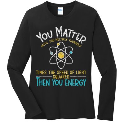 You Matter Until You Multiply Yourself Funny Science Physics Ladies Long Sleeve Shirt