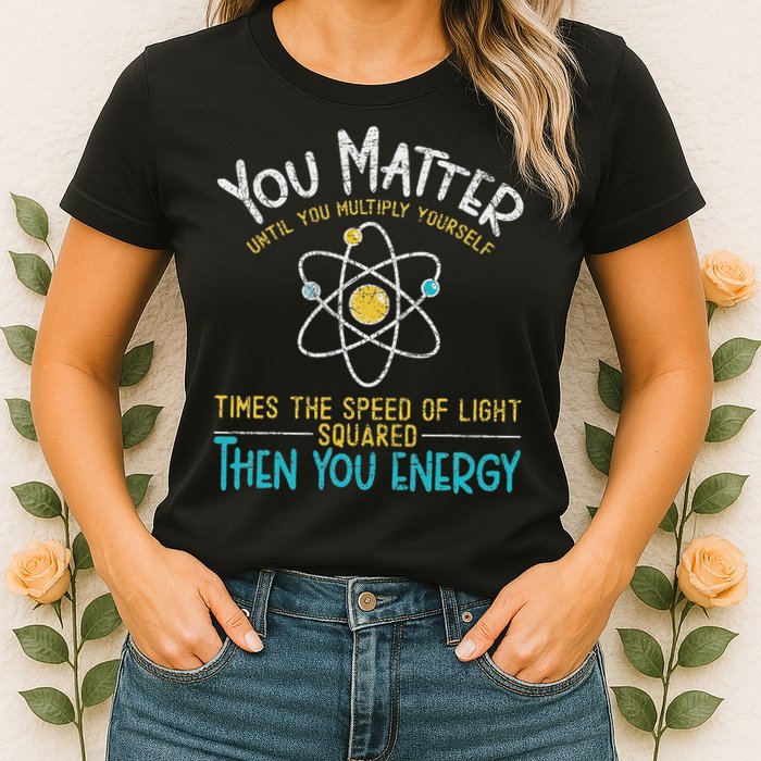You Matter Until You Multiply Yourself Funny Science Physics Womens T-Shirt