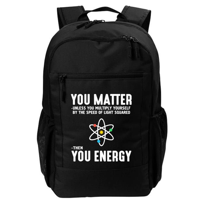 You Matter Unless You Multiply Yourself By The Speed Of Light Squared Then You E Daily Commute Backpack